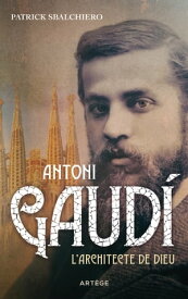 Antoni Gaudi L'architecte de Dieu【電子書籍】[ Patrick Sbalchiero ]