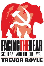 Facing the Bear Scotland and the Cold War【電子書籍】[ Trevor Royle ]