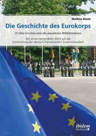 Die Geschichte des Eurokorps 25 Jahre im Leben eines der popul?rsten Milit?rb?ndnisse【電子書籍】[ Matthias Blazek ]