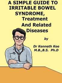 A Simple Guide to Irritable Bowel Syndrome, Treatment and Related Diseases【電子書籍】[ Kenneth Kee ]