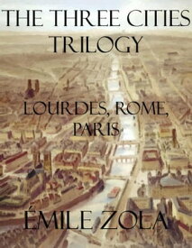 The Three Cities Trilogy: Lourdes, Rome, Paris【電子書籍】[ ?mile Zola ]