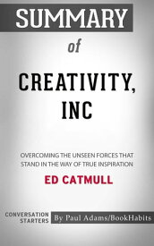 Summary of Creativity, Inc Overcoming the Unseen Forces That Stand in the Way of True Inspiration【電子書籍】[ Paul Adams ]