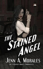 The Stained Angel (2nd Edition) The Created Angel Chronicles, #1【電子書籍】[ Jenn A. Morales ]