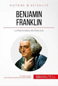 Benjamin Franklin Le P?re fondateur des ?tats-Unis【電子書籍】[ C?dric Leloup ]