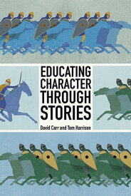 Educating Character Through Stories【電子書籍】[ David Carr ]