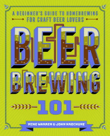 Beer Brewing 101 A Beginner's Guide to Homebrewing for Craft Beer Lovers【電子書籍】[ John Krochune ]