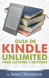 Gu?a de Kindle Unlimited para autores y editores【電子書籍】[ James Christiansen ]