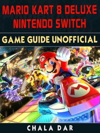 Mario Kart 8 Deluxe Nintendo Switch Game Guide Unofficial【電子書籍】[ Chala Dar ]