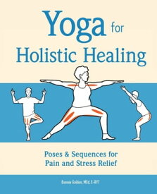 Yoga for Holistic Healing Poses & Sequences for Pain and Stress Relief【電子書籍】[ Bonnie Golden ]