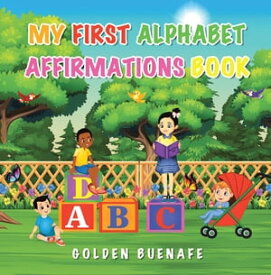 My First Alphabet Affirmations Book Positive Affirmations Can Change the Way You See Yourself and the World Around You【電子書籍】[ Golden Buenafe ]