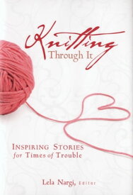 Knitting Through It Inspiring Stories for Times of Trouble【電子書籍】