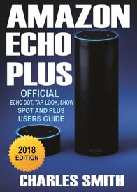 A Guide To Amazon Echo Plus【電子書籍】[ Charles Smith ]