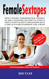 FemaleSextapes Men’s Secret Conversation Casanova Skill in Dating on How to Start & Keep a Flirty & Witty Discussion with a Girl & in a Relationship Like a Boss【電子書籍】[ Joe Clef ]
