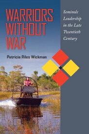 Warriors Without War Seminole Leadership in the Late Twentieth Century【電子書籍】[ Patricia Riles Wickman ]