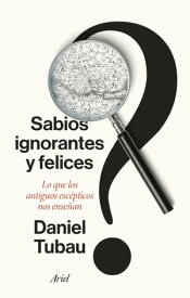 Sabios ignorantes y felices Lo que los antiguos esc?pticos nos ense?an【電子書籍】[ Daniel Tubau ]