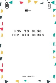 How to Blog for Big Bucks【電子書籍】[ Dale Carnegie ]