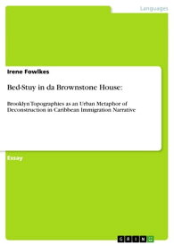 Bed-Stuy in da Brownstone House: Brooklyn Topographies as an Urban Metaphor of Deconstruction in Caribbean Immigration Narrative【電子書籍】[ Irene Fowlkes ]