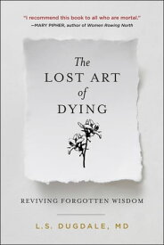 The Lost Art of Dying Reviving Forgotten Wisdom【電子書籍】[ L.S. Dugdale ]