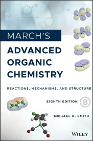 March's Advanced Organic Chemistry Reactions, Mechanisms, and Structure【電子書籍】[ Michael B. Smith ]