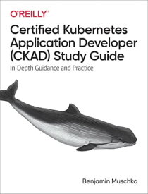 Certified Kubernetes Application Developer (CKAD) Study Guide【電子書籍】[ Benjamin Muschko ]