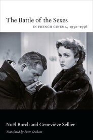 The Battle of the Sexes in French Cinema, 1930?1956【電子書籍】[ No?l Burch ]