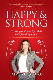 Happy & Strong Create Your Dream Life While Enjoying the Journey【電子書籍】[ Jaime Villalovos ]
