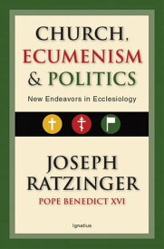 Church, Ecumenism and Politics New Endeavors in Ecclesiology【電子書籍】[ Cardinal Joseph Ratzinger ]