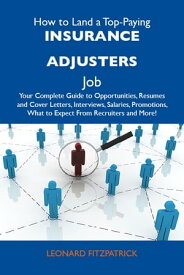 How to Land a Top-Paying Insurance adjusters Job: Your Complete Guide to Opportunities, Resumes and Cover Letters, Interviews, Salaries, Promotions, What to Expect From Recruiters and More【電子書籍】[ Fitzpatrick Leonard ]