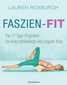 Faszien-Fit Das 21-Tage-Programm - f?r einen schlankeren und j?ngeren Body【電子書籍】[ Lauren Roxburgh ]