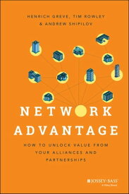Network Advantage How to Unlock Value From Your Alliances and Partnerships【電子書籍】[ Henrich Greve ]