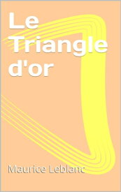 Le Triangle d'or【電子書籍】[ Maurice Leblanc ]