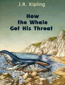 How the Whale Got His Throat【電子書籍】[ J.R. Kipling ]