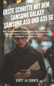 Erste Schritte Mit Dem Samsung Galaxy Samsung A55 Und A35 5G: Die Wahnsinnig Einfache Anleitung F?r Das Samsung Galaxy A55 Und A35 Und Android 14, One Ui 6.1【電子書籍】[ Scott La Counte ]