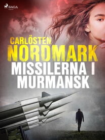 Missilerna i Murmansk【電子書籍】[ Carl?sten Nordmark ]