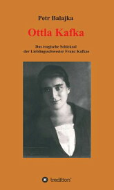 Ottla Kafka Das tragische Schicksal der Lieblingsschwester Franz Kafkas【電子書籍】[ Petr Balajka ]