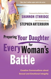 Preparing Your Daughter for Every Woman's Battle Creative Conversations about Sexual and Emotional Integrity【電子書籍】[ Shannon Ethridge ]