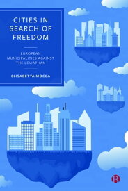 Cities in Search of Freedom European Municipalities against the Leviathan【電子書籍】[ Elisabetta Mocca ]
