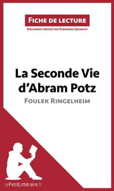 La Seconde Vie d'Abram Potz de Foulek Ringelheim (Fiche de lecture) Analyse compl?te et r?sum? d?taill? de l'oeuvre【電子書籍】[ ?l?onore Quinaux ]