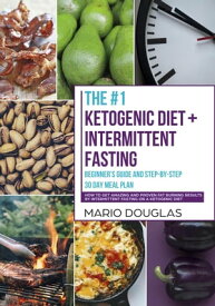 The #1 Ketogenic Diet + Intermittent Fasting Beginner’s Guide and Step-by-Step 30-Day Meal Plan: How to Get Amazing and Proven Fat Burning Results by Intermittent Fasting on a Ketogenic Diet Ketogenic Diet + Intermittent Fasting, #1【電子書籍】