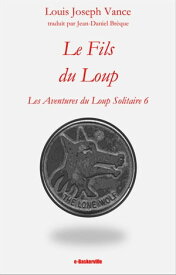 Le Fils du Loup Les Aventures du Loup Solitaire - 6【電子書籍】[ Louis Joseph Vance ]
