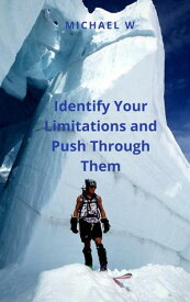 Identify Your Limitations and Push Through Them【電子書籍】[ Michael W ]