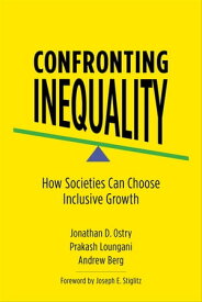 Confronting Inequality How Societies Can Choose Inclusive Growth【電子書籍】[ Jonathan D. Ostry ]