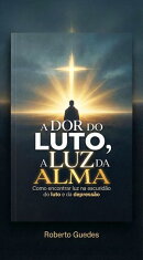 A DOR DO LUTO, A LUZ DA ALMA