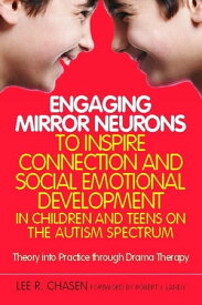 Engaging Mirror Neurons to Inspire Connection and Social Emotional Development in Children and Teens on the Autism Spectrum Theory into Practice through Drama Therapy【電子書籍】[ Lee R. Chasen ]