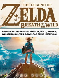 The Legend of Zelda Breath of the Wild Game Master Special Edition, Wii U, Switch, Walkthrough, Tips, Download Guide Unofficial【電子書籍】[ The Yuw ]