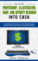 Turn Photoshop, Gimp, Illustrator, and Affinity Designer into Cash: Using Your Design Software to Create Des…