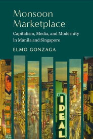 Monsoon Marketplace Capitalism, Media, and Modernity in Manila and Singapore【電子書籍】[ Elmo Gonzaga ]