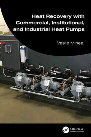 Heat Recovery with Commercial, Institutional, and Industrial Heat Pumps【電子書籍】[ Vasile Minea ]