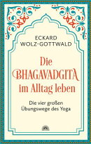 Die Bhagavadgita im Alltag leben. Die vier großen Übungswege des Yoga