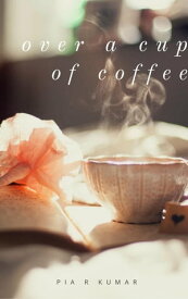 Over a Cup of Coffee【電子書籍】[ Pia R Kumar ]